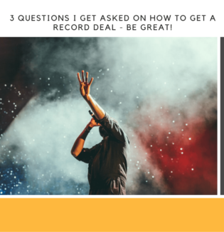 3 Questions I get asked on How to get a record deal - Be Great!