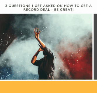 3 Questions I get asked on How to get a record deal - Be Great!