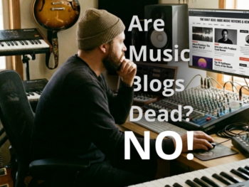 Are Music Blogs Dead? Why is it still relevant to promote your music career on music blogs